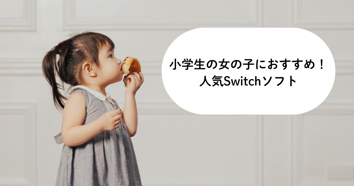 小学生の女の子におすすめ！人気Switchソフト30選＆選び方ガイド